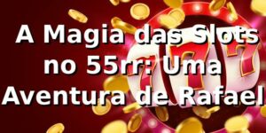 🎰 A Magia das Slots no 55rr: Uma Aventura de Rafael