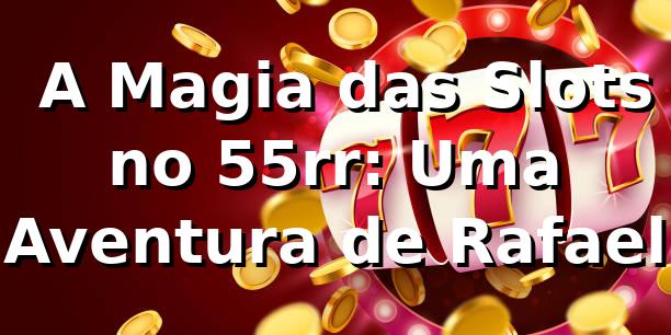 🎰 A Magia das Slots no 55rr: Uma Aventura de Rafael