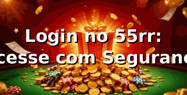 Login no 55rr: Acesse com Segurança ✅